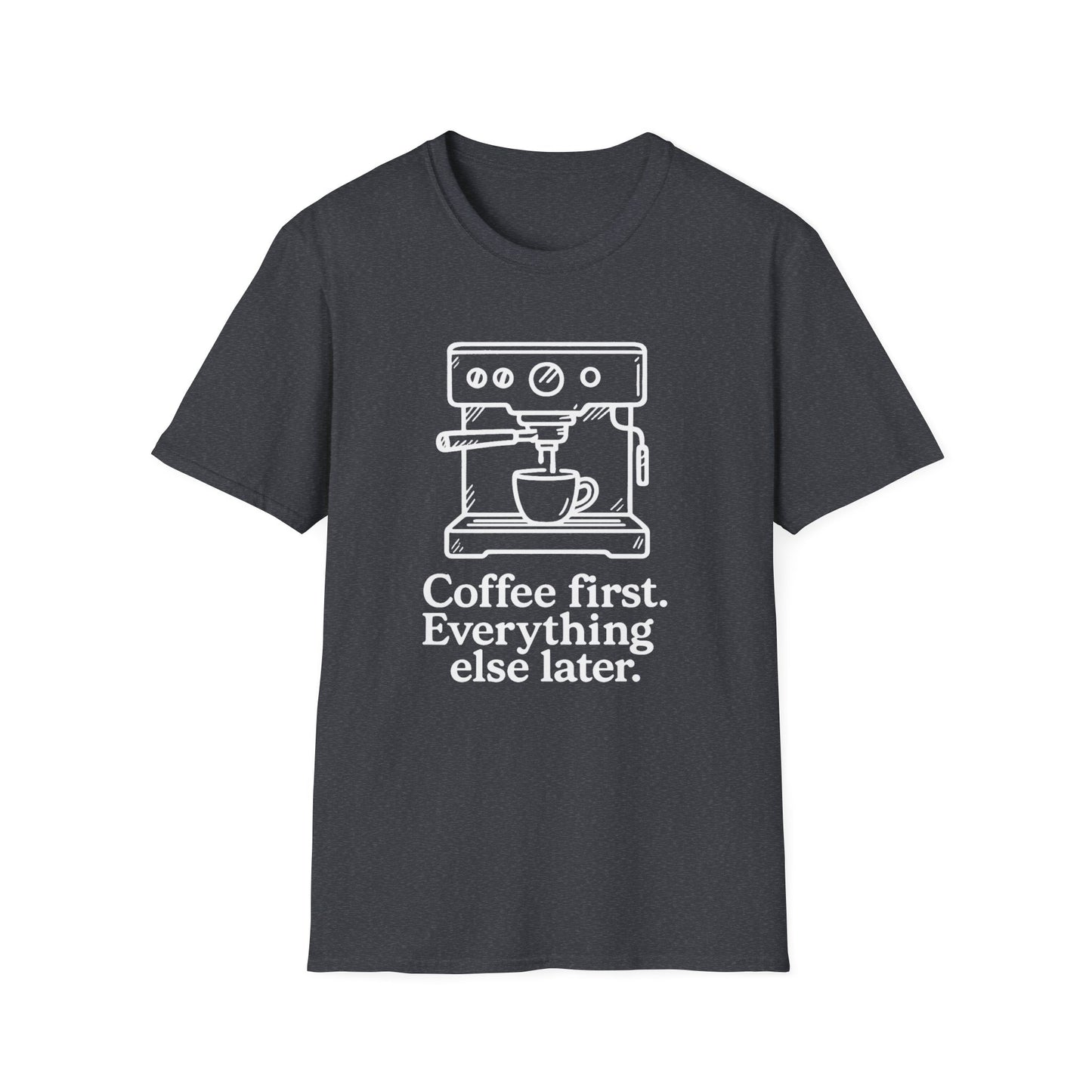 Coffee First Everything Else Later - Funny Coffee T-Shirt
