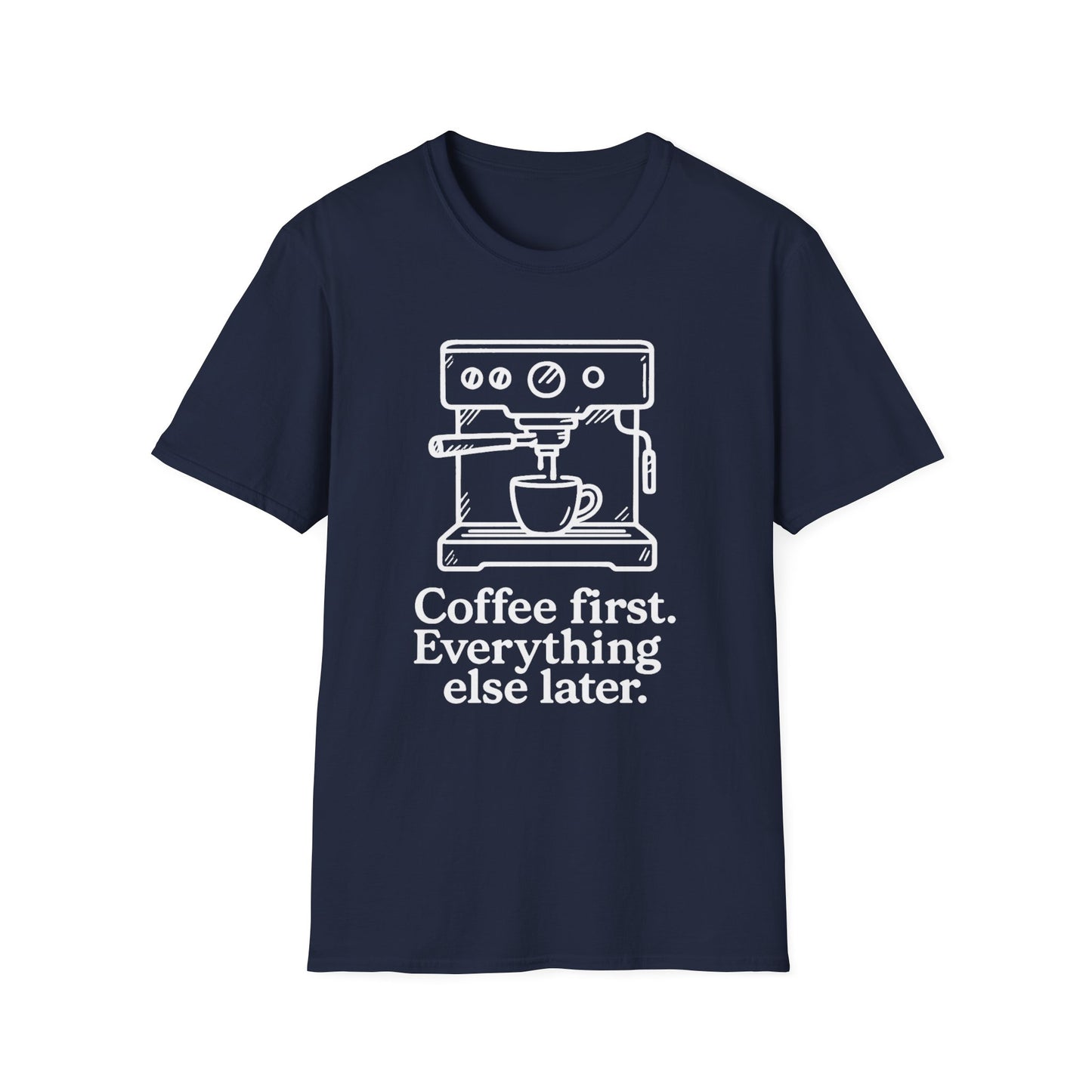 Coffee First Everything Else Later - Funny Coffee T-Shirt