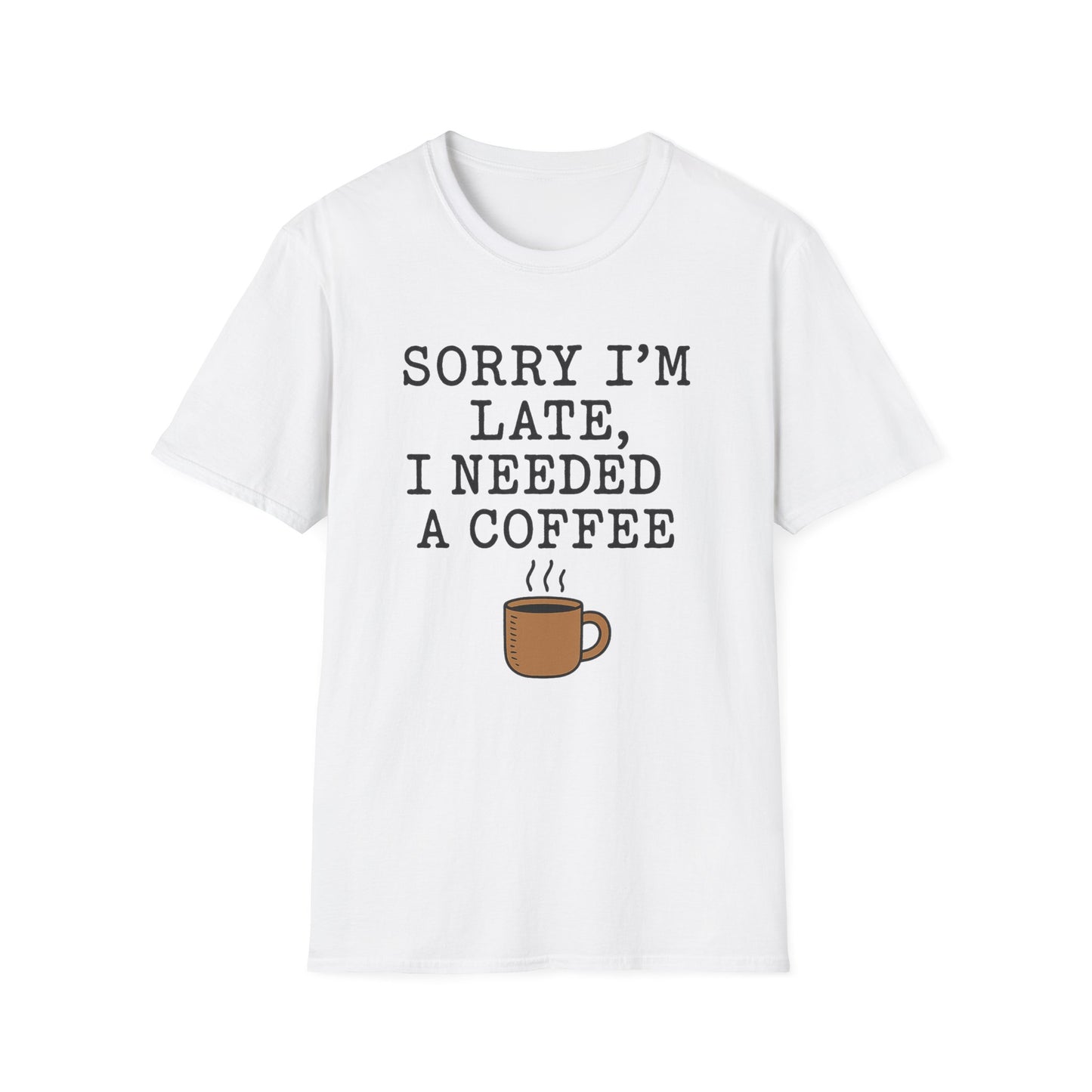 Sorry I’m Late, I Needed a Coffee - Funny Coffee T-Shirt