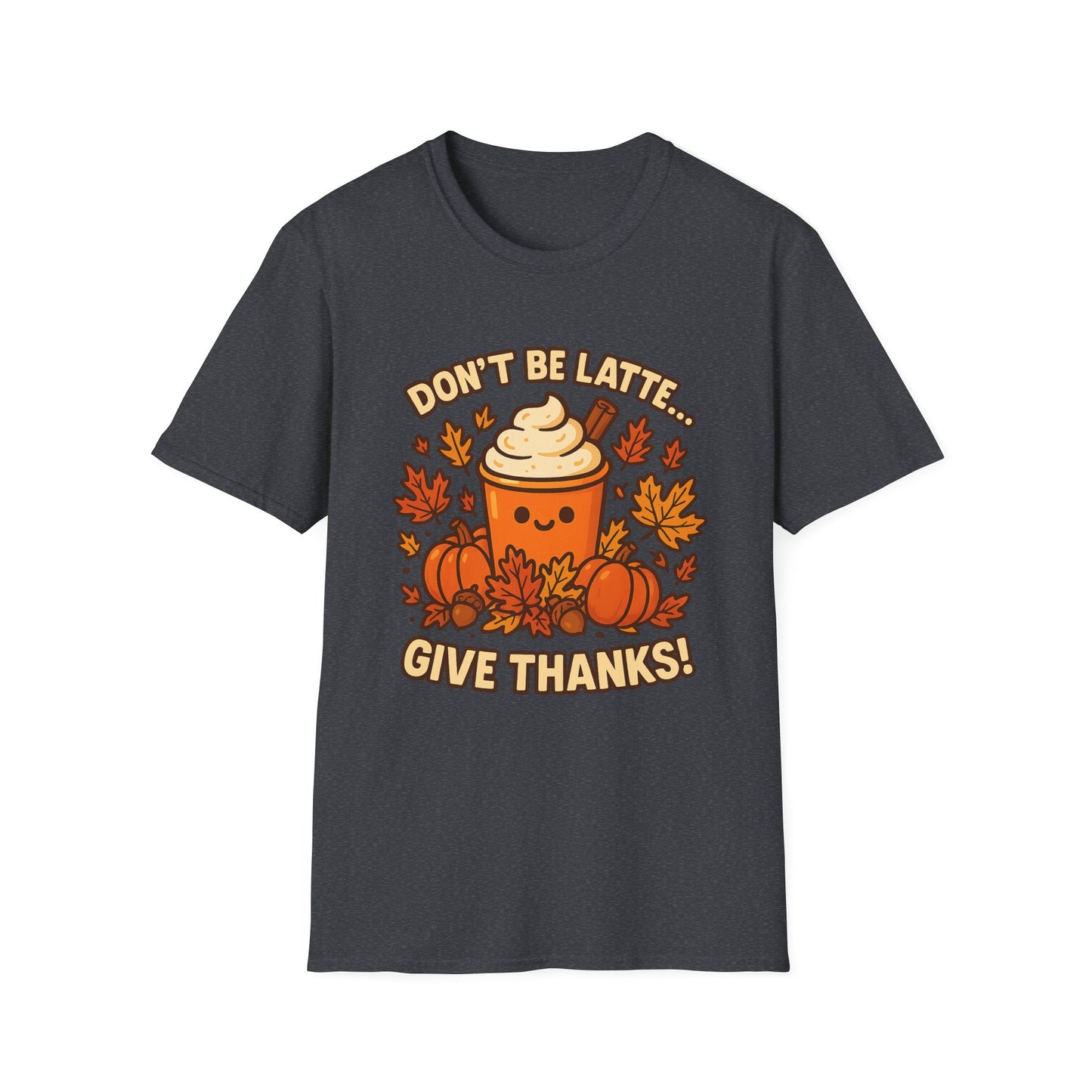 Don’t Be Latte… Give Thanks! - Funny Thanksgiving Coffee T-Shirt