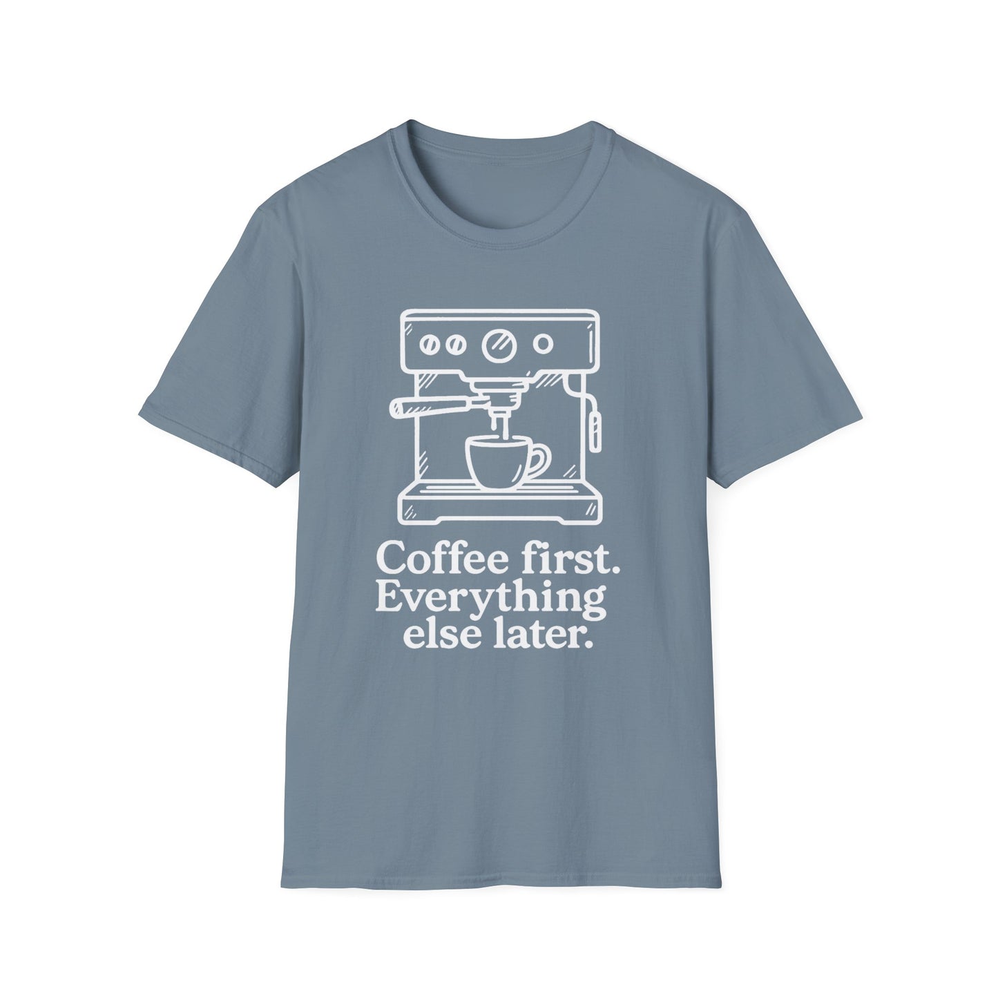 Coffee First Everything Else Later - Funny Coffee T-Shirt