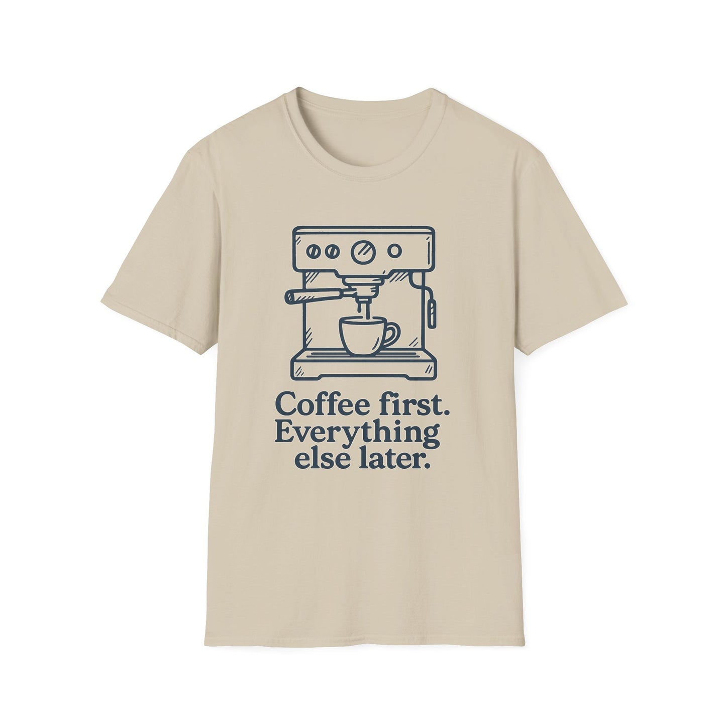 Coffee First Everything Else Later - Funny Coffee T-Shirt