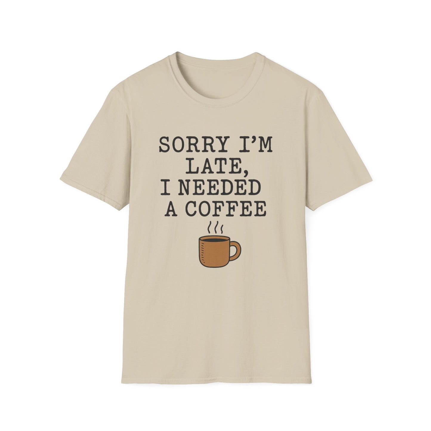 Sorry I’m Late, I Needed a Coffee - Funny Coffee T-Shirt