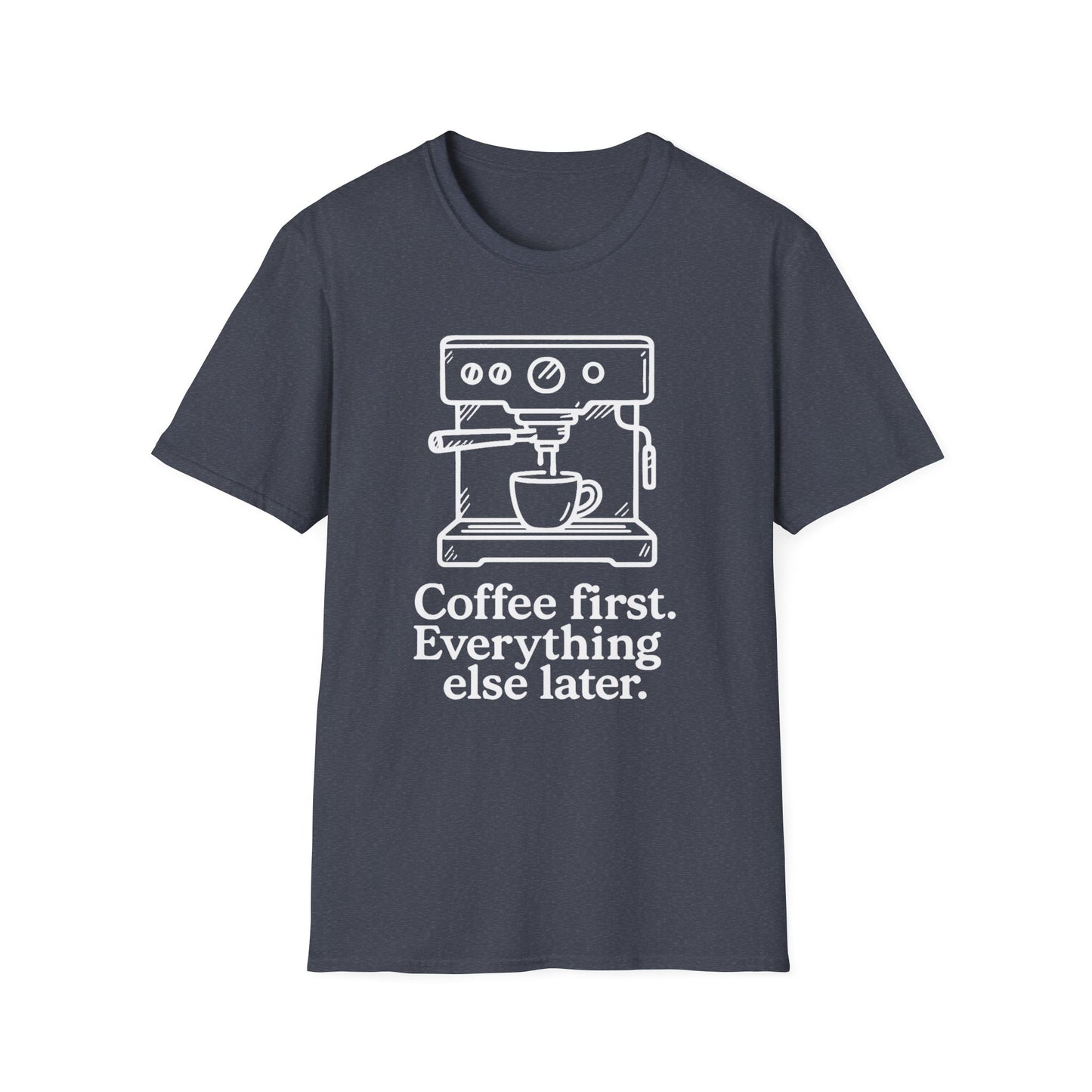 Coffee First Everything Else Later - Funny Coffee T-Shirt