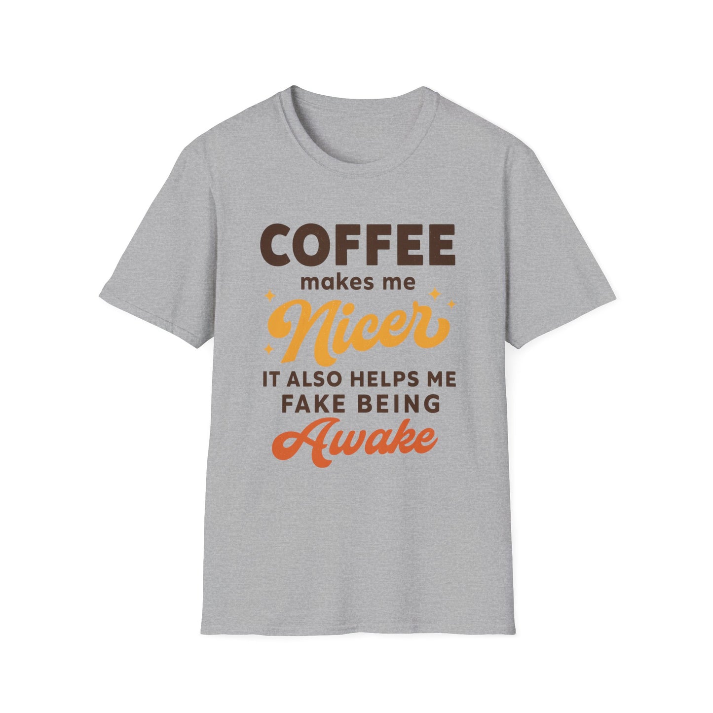 Coffee Makes Me Nicer. It Also Helps Me Fake Being Awake - Funny Coffee T-Shirt