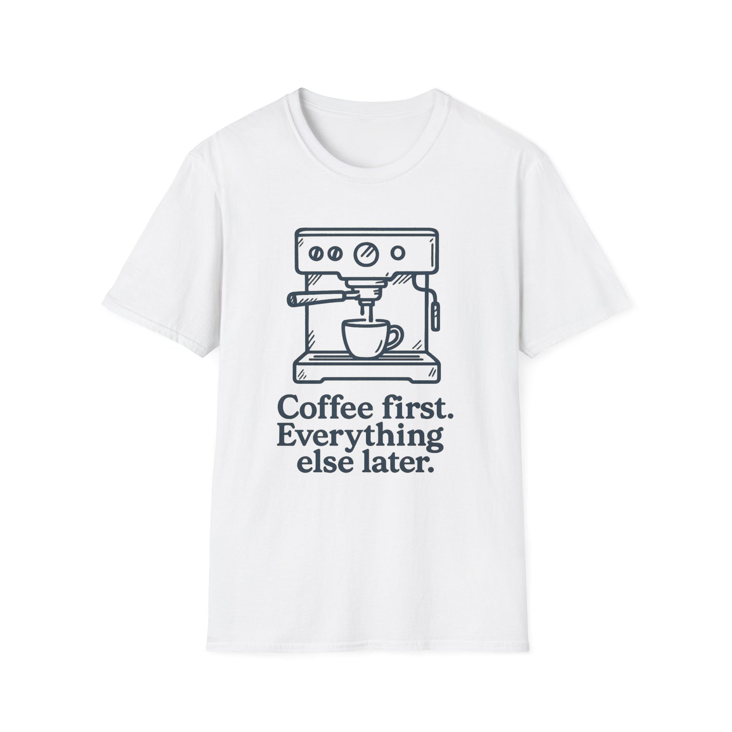Coffee First Everything Else Later - Funny Coffee T-Shirt