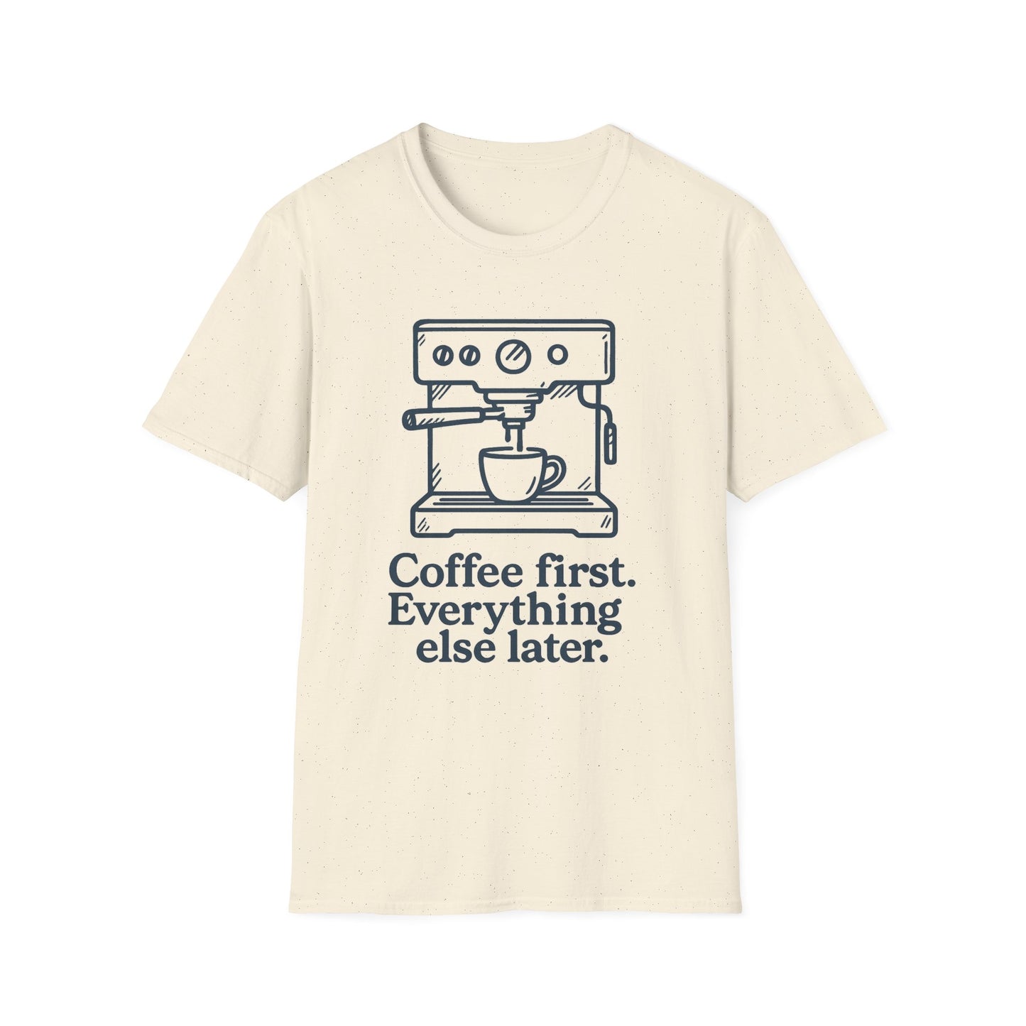 Coffee First Everything Else Later - Funny Coffee T-Shirt