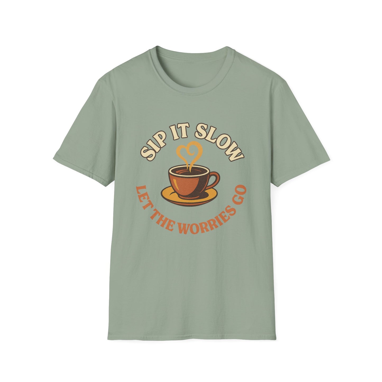 Sip it Slow, Let the Worries Go- Funny Coffee T-Shirt