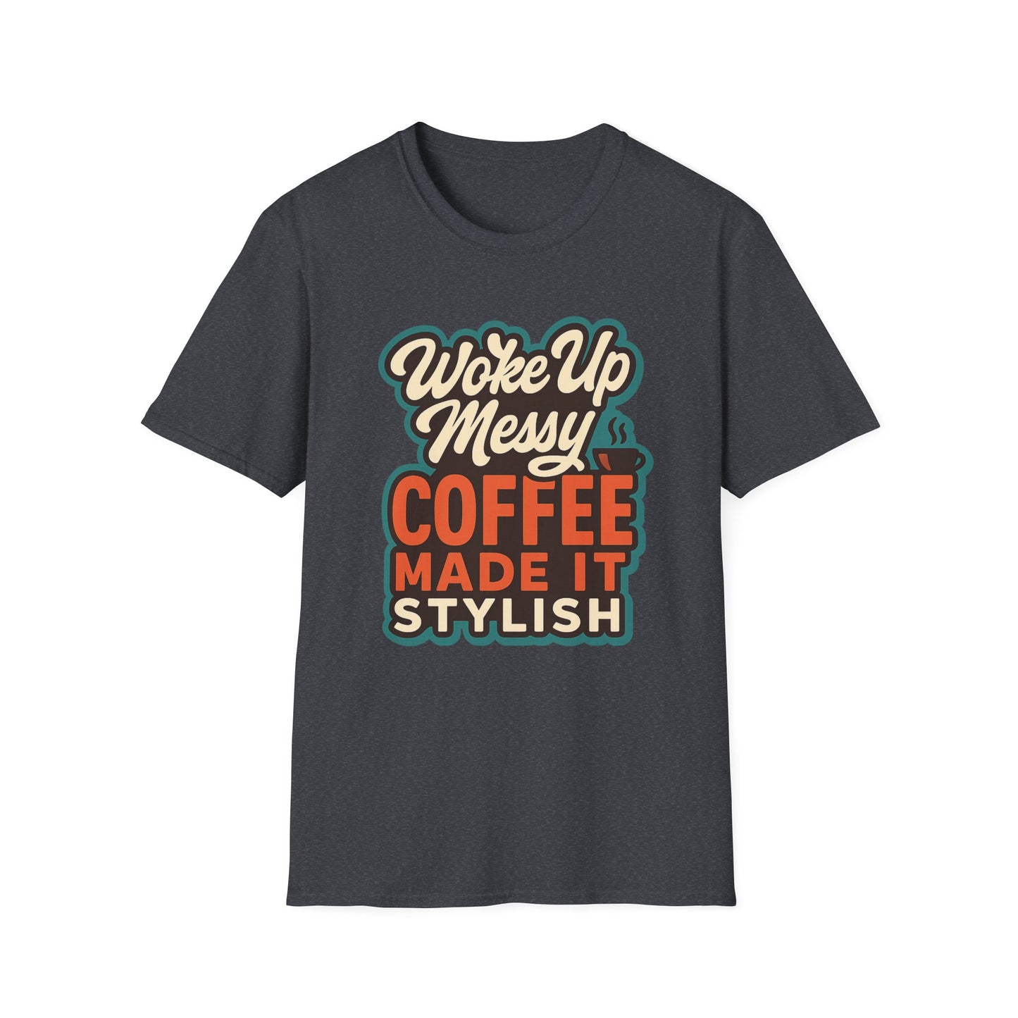 Woke Up Messy, Coffee Made It Stylish - Funny Coffee T-Shirt