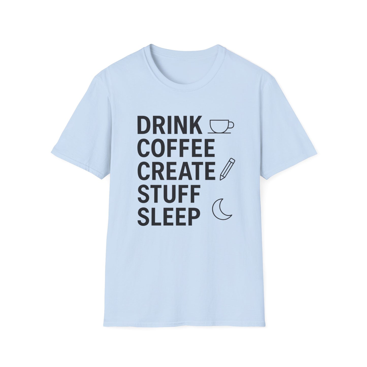 Drink Coffee, Create Stuff, Sleep - Funny Coffee T-Shirt