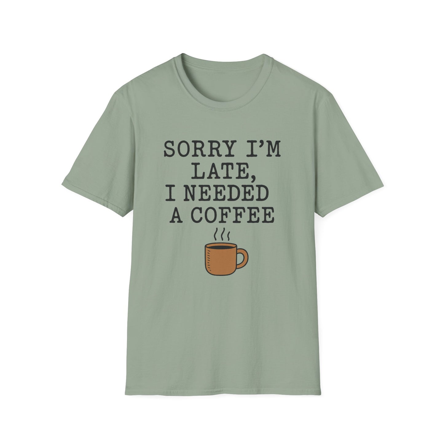Sorry I’m Late, I Needed a Coffee - Funny Coffee T-Shirt
