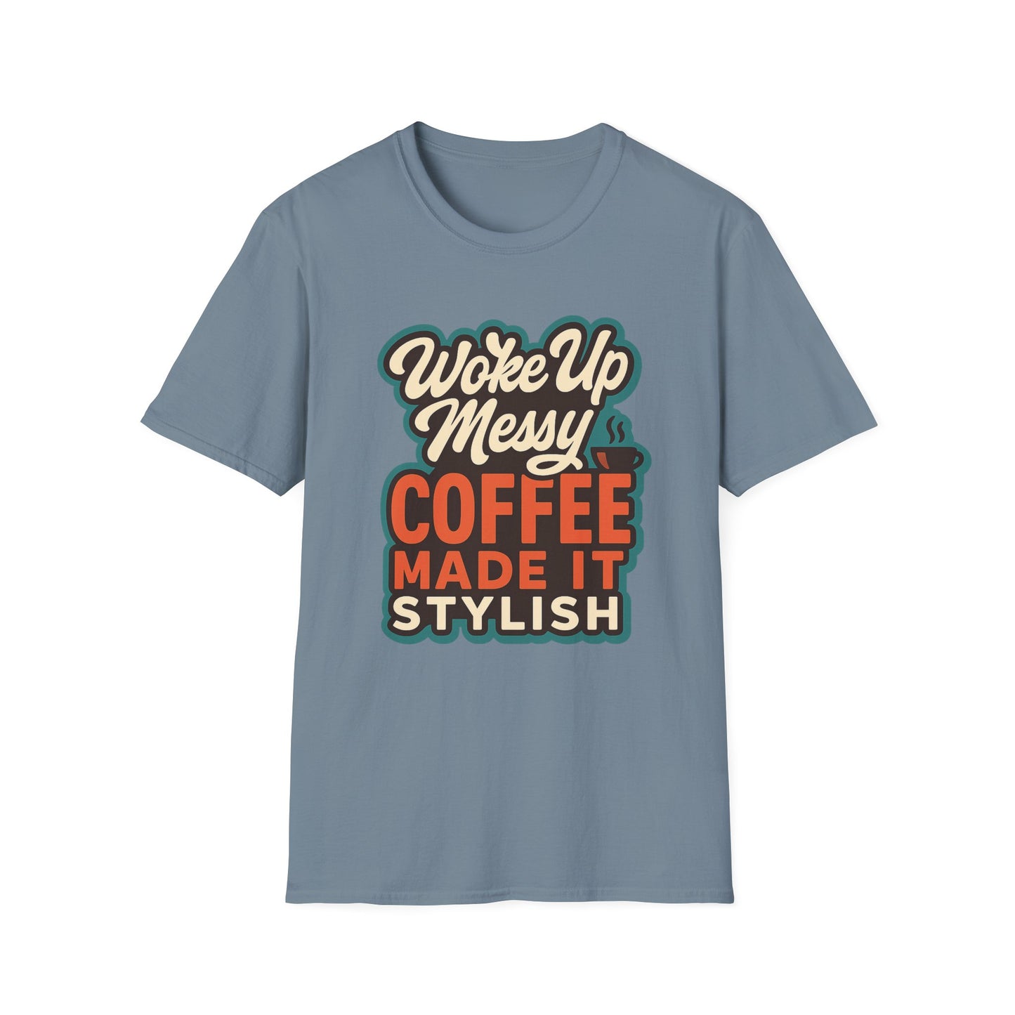 Woke Up Messy, Coffee Made It Stylish - Funny Coffee T-Shirt