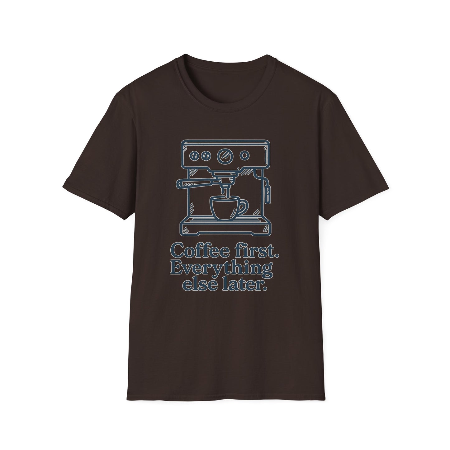 Coffee First Everything Else Later - Funny Coffee T-Shirt
