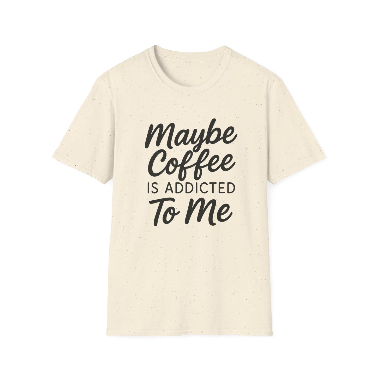 Maybe Coffee Is Addicted To Me - Funny Coffee T-Shirt