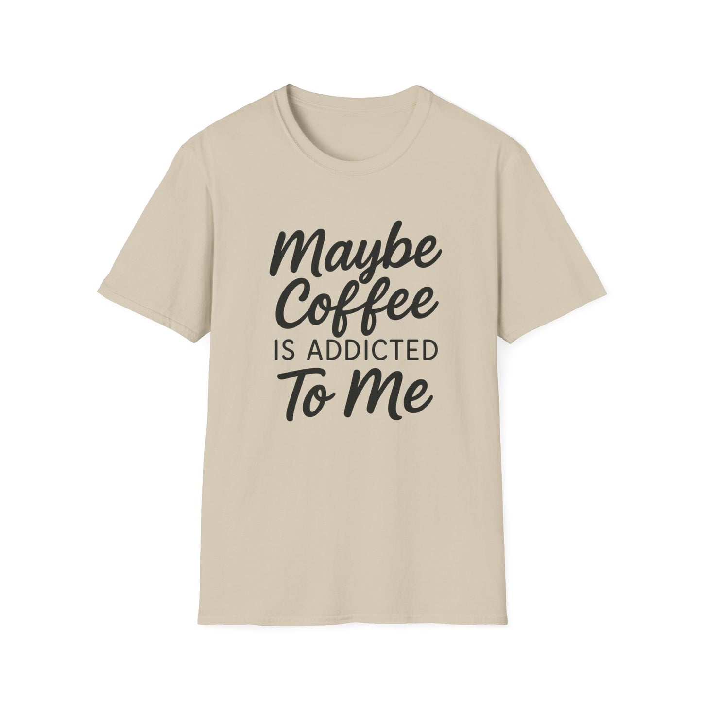 Maybe Coffee Is Addicted To Me - Funny Coffee T-Shirt