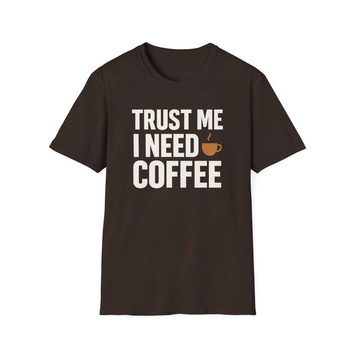 TRUST ME, I NEED COFFEE - Funny Coffee T-Shirt