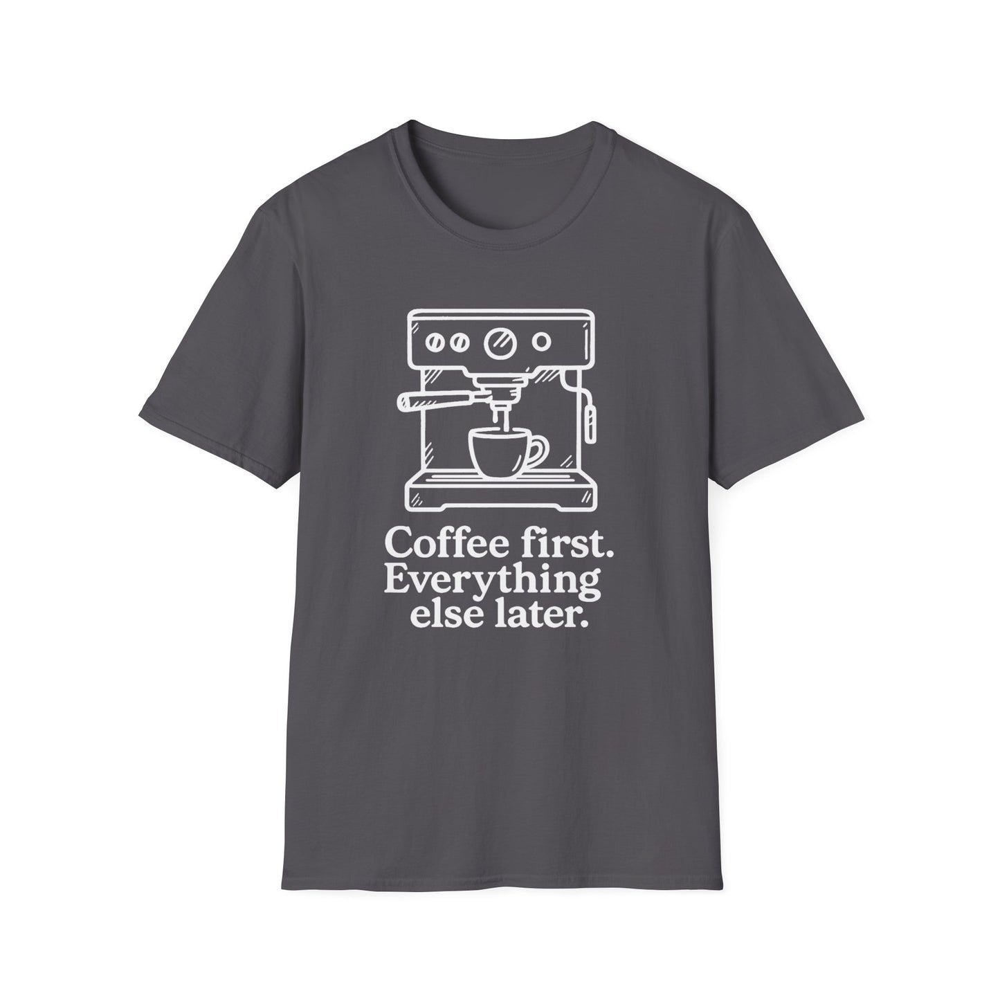 Coffee First Everything Else Later - Funny Coffee T-Shirt