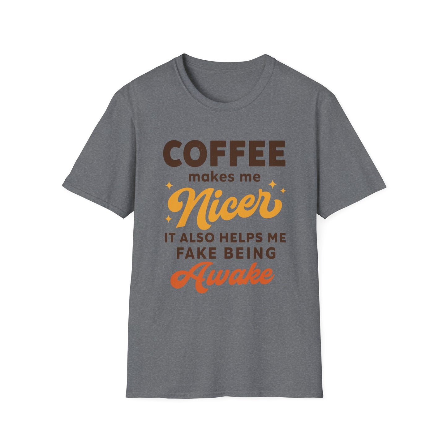 Coffee Makes Me Nicer. It Also Helps Me Fake Being Awake - Funny Coffee T-Shirt