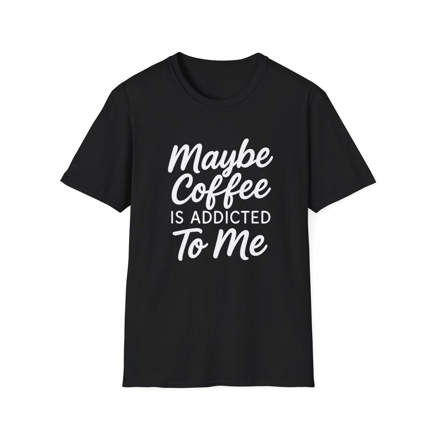 Maybe Coffee Is Addicted To Me - Funny Coffee T-Shirt