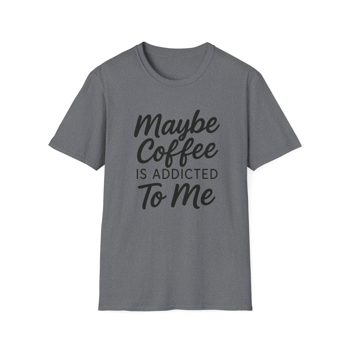 Maybe Coffee Is Addicted To Me -  Funny Coffee T-Shirt