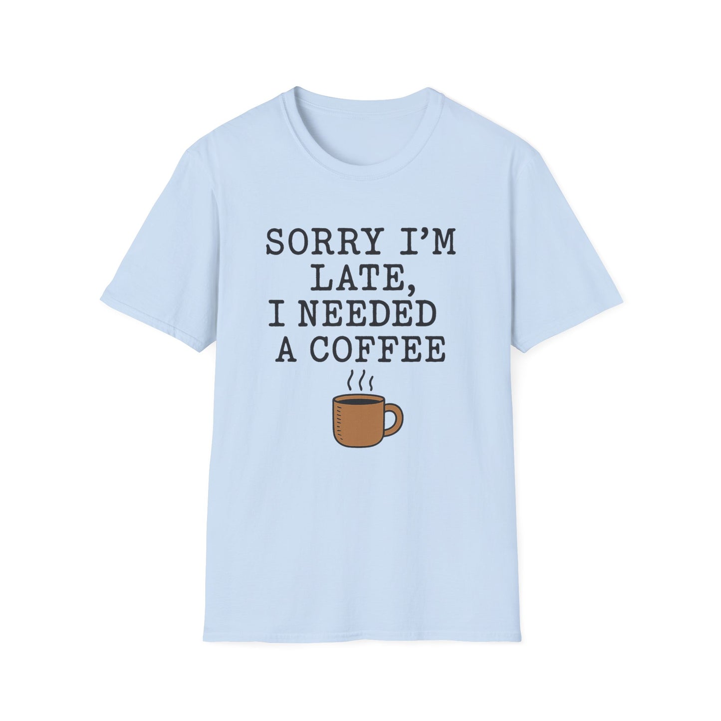 Sorry I’m Late, I Needed a Coffee -  Funny Coffee T-Shirt