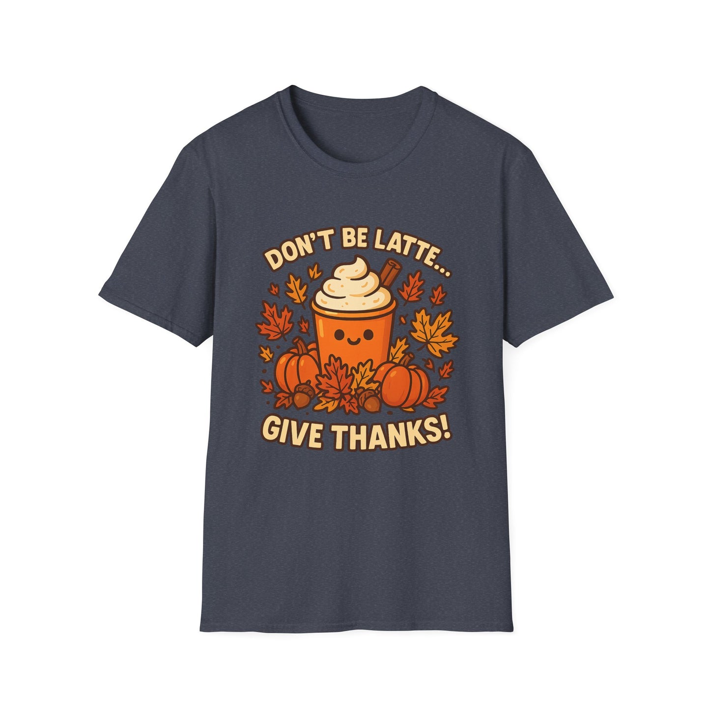Don’t Be Latte… Give Thanks! -  Funny Thanksgiving Coffee T-Shirt