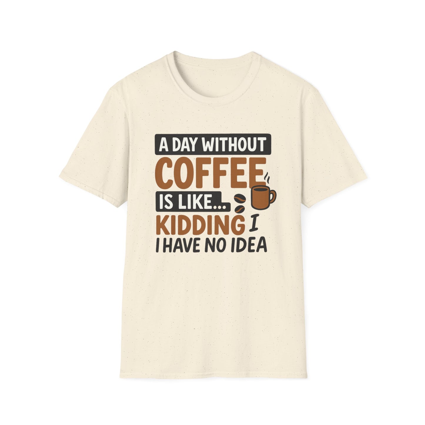 A day without coffee is like… kidding, I have no idea -  Funny Coffee T-Shirt