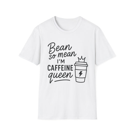 Bean So Mean, I'm Caffein Queen  -  Funny Coffee T-Shirt