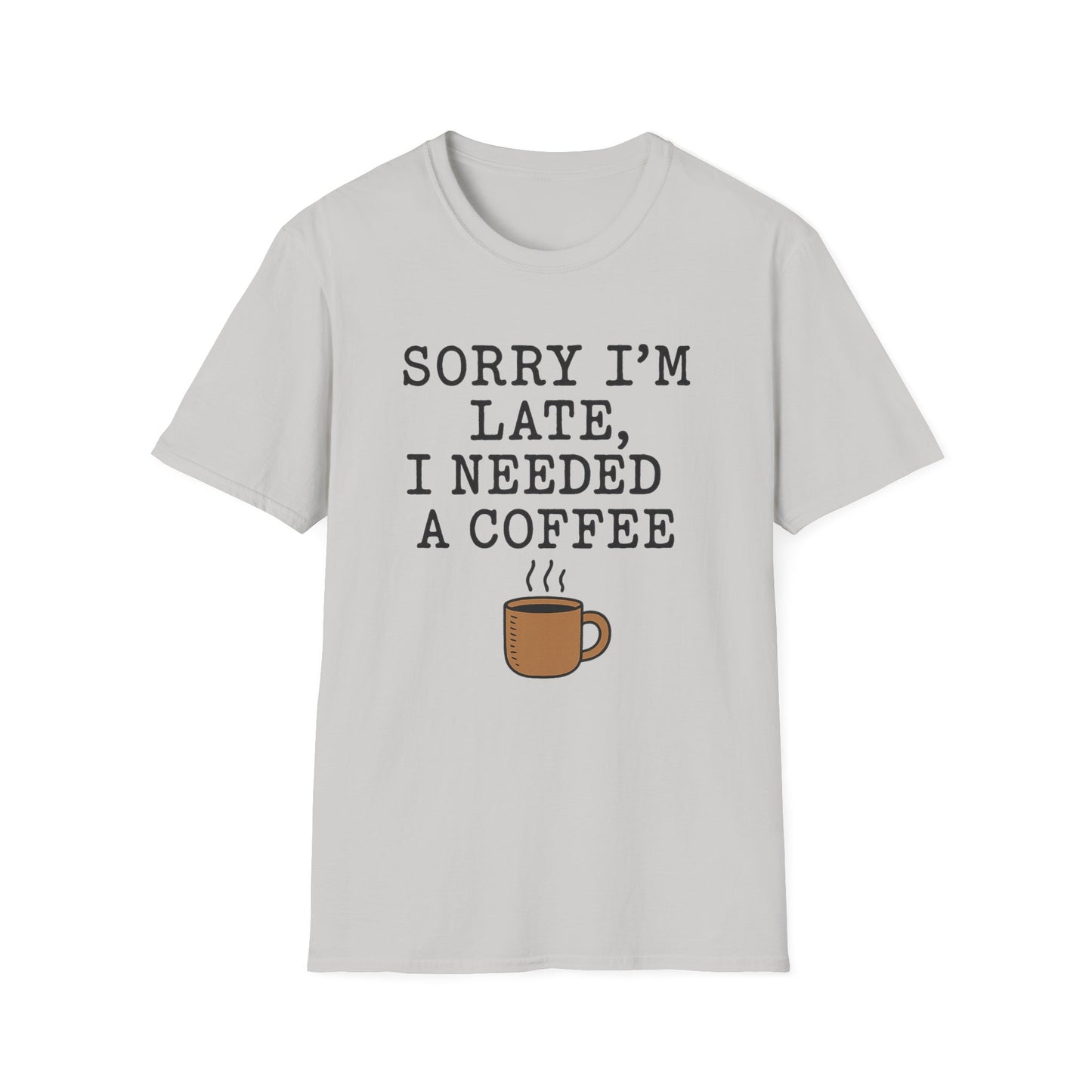 Sorry I’m Late, I Needed a Coffee -  Funny Coffee T-Shirt