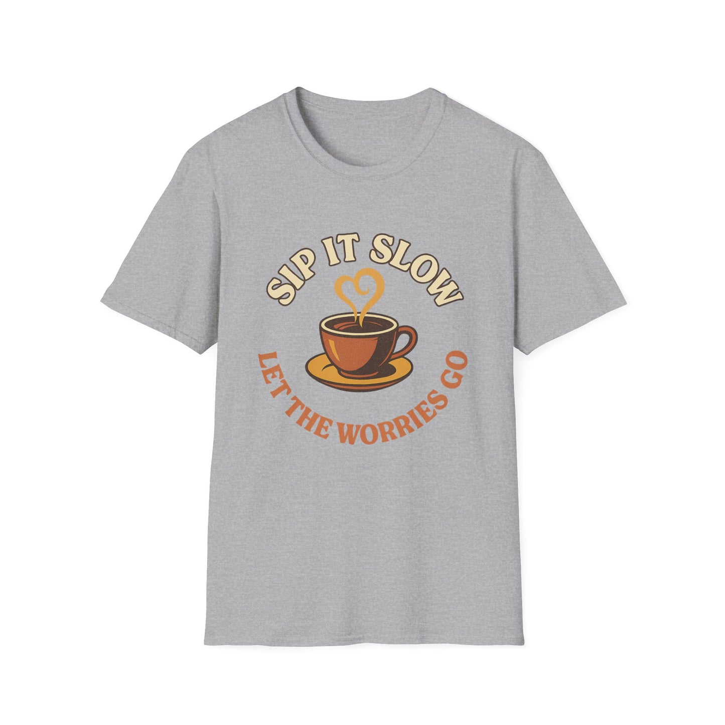 Sip it Slow, Let the Worries Go-  Funny Coffee T-Shirt