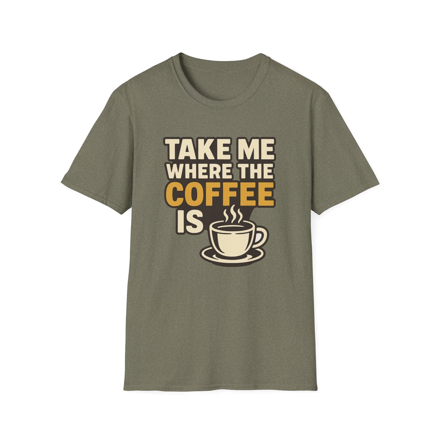 TAKE ME WHERE THE COFFEE IS  -  Funny Coffee T-Shirt