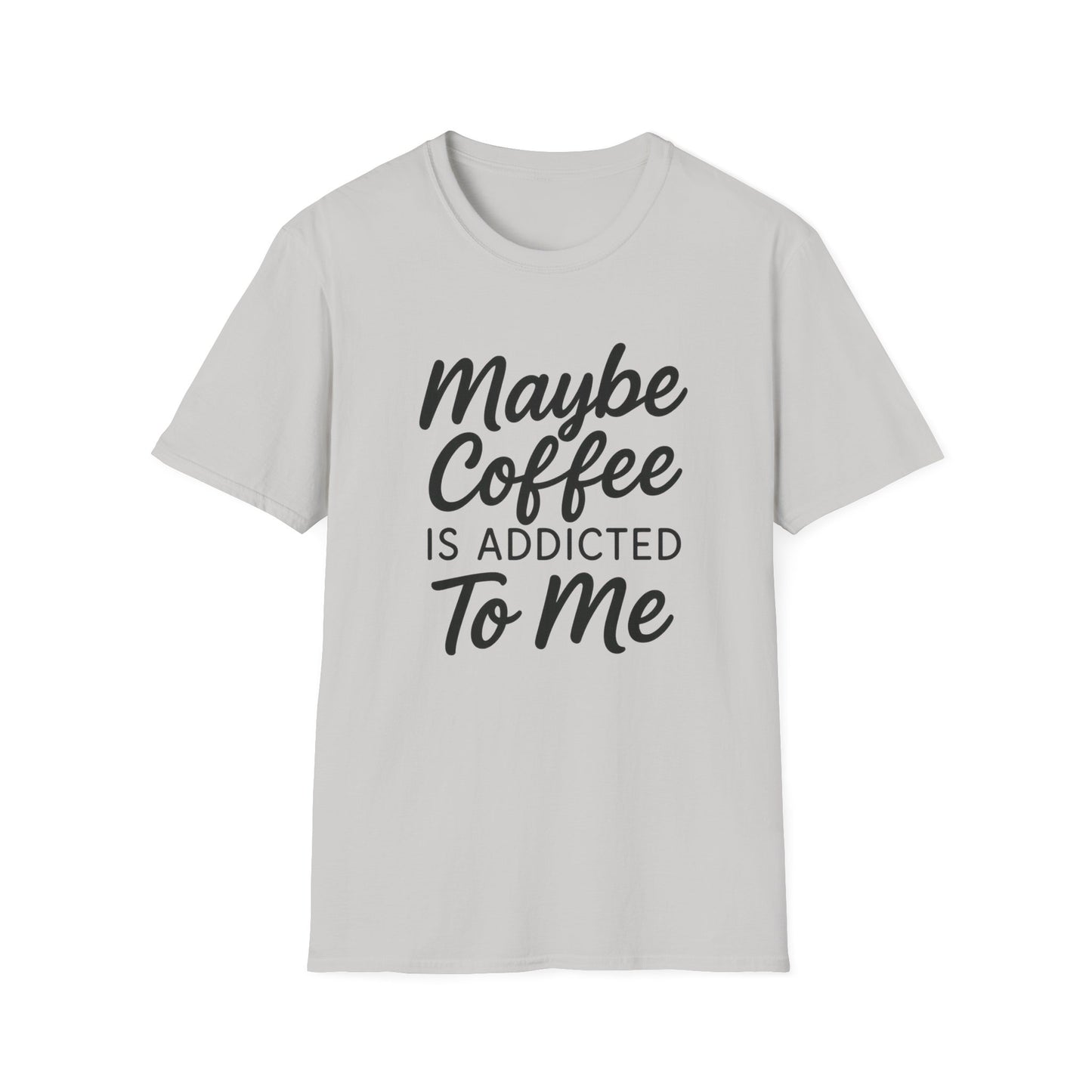 Maybe Coffee Is Addicted To Me -  Funny Coffee T-Shirt