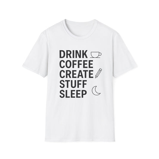 Drink Coffee, Create Stuff, Sleep -  Funny Coffee T-Shirt