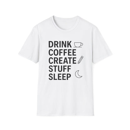 Drink Coffee, Create Stuff, Sleep -  Funny Coffee T-Shirt