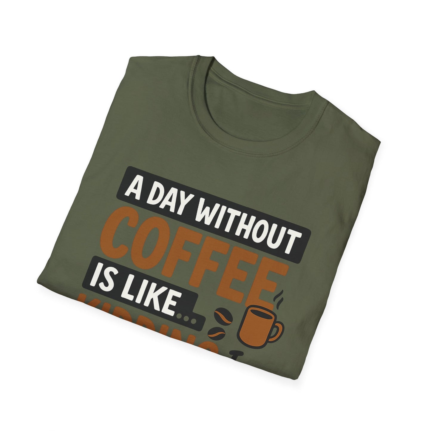 A day without coffee is like… kidding, I have no idea -  Funny Coffee T-Shirt