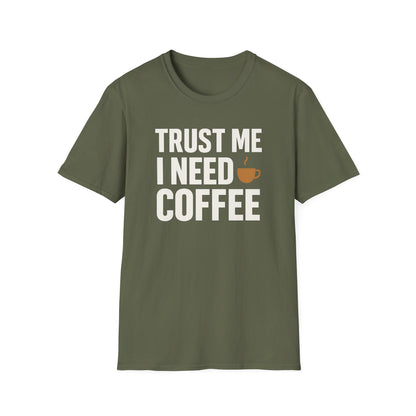 TRUST ME, I NEED COFFEE -  Funny Coffee T-Shirt