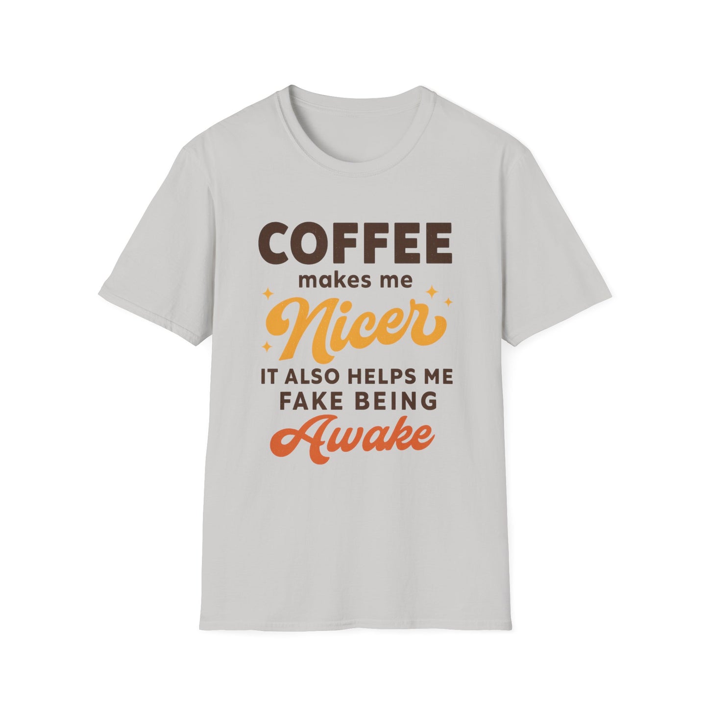 Coffee Makes Me Nicer. It Also Helps Me Fake Being Awake -  Funny Coffee T-Shirt
