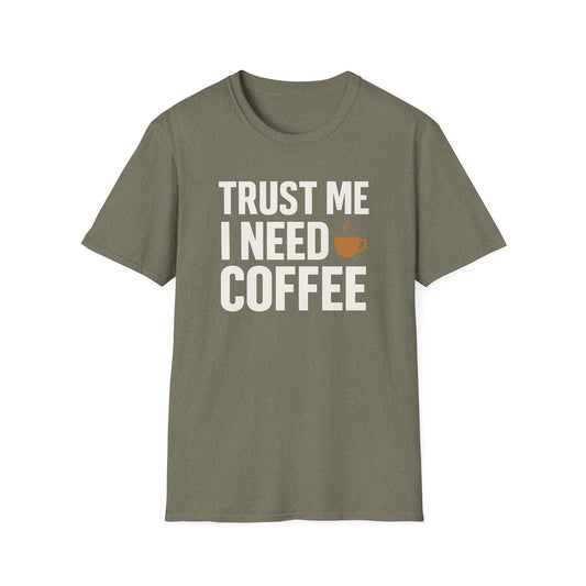 TRUST ME, I NEED COFFEE -  Funny Coffee T-Shirt