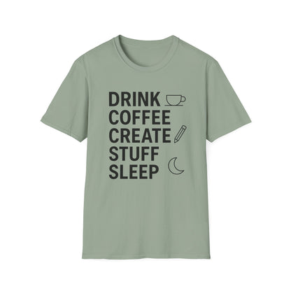 Drink Coffee, Create Stuff, Sleep -  Funny Coffee T-Shirt