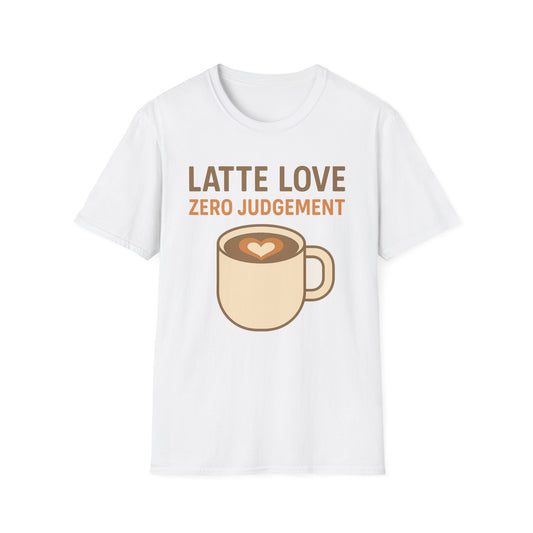 Latte Love, Zero Judgement -  Funny Coffee T-Shirt