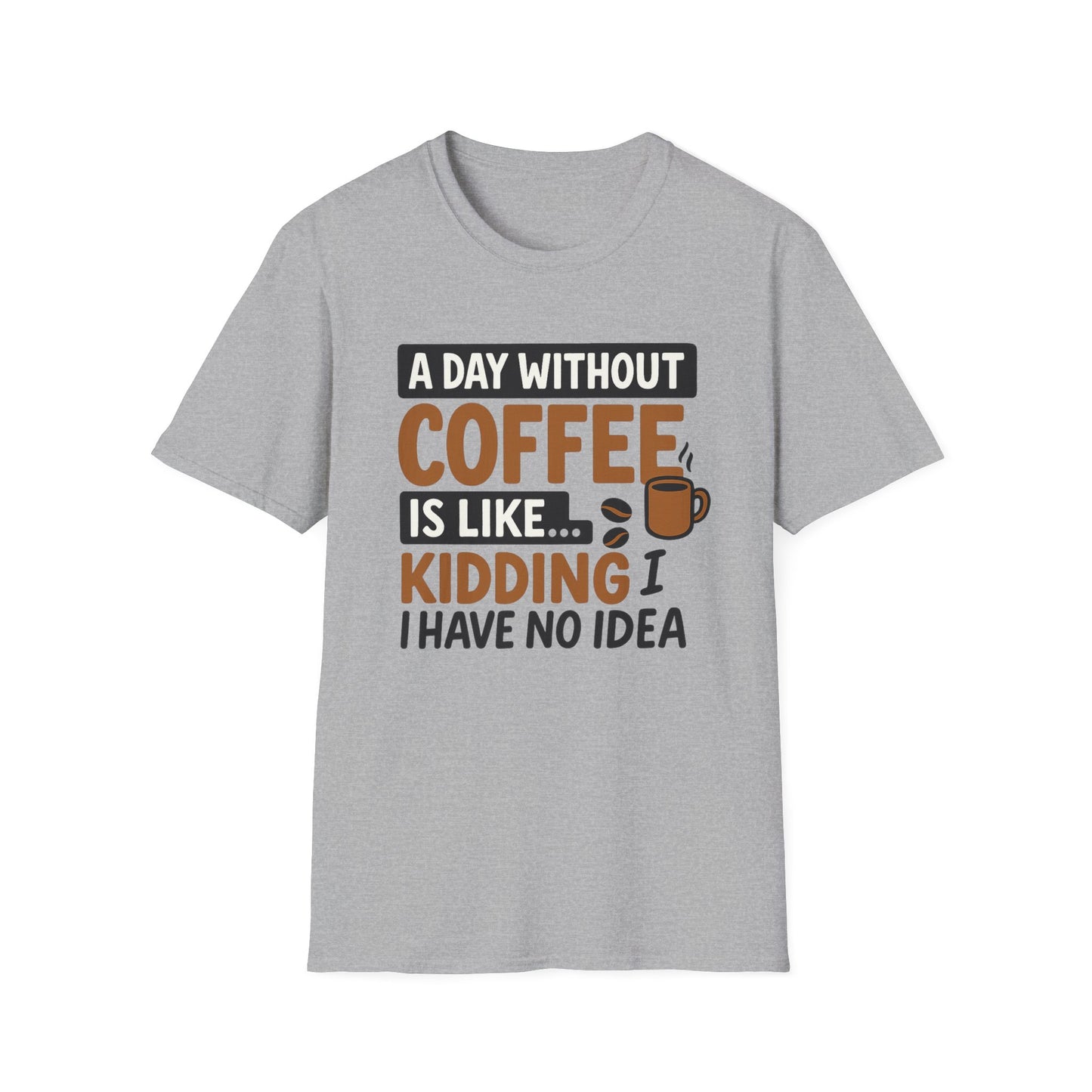 A day without coffee is like… kidding, I have no idea -  Funny Coffee T-Shirt