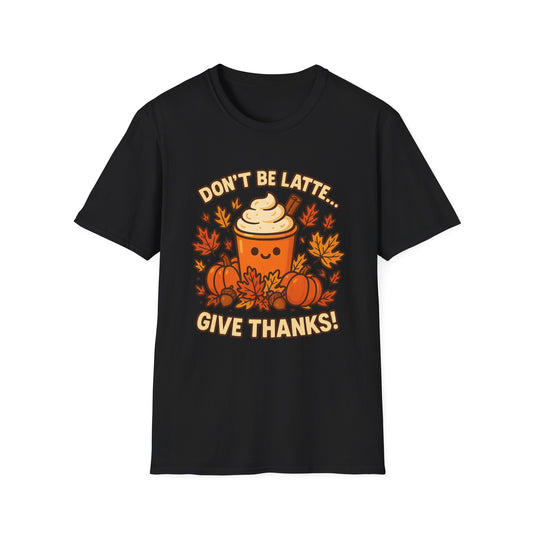 Don’t Be Latte… Give Thanks! -  Funny Thanksgiving Coffee T-Shirt