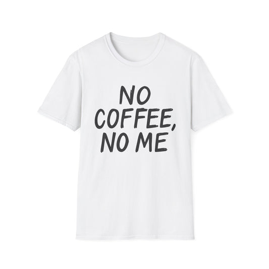 No Coffee No Me -  Funny Coffee T-Shirt