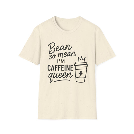 Bean So Mean, I'm Caffein Queen  -  Funny Coffee T-Shirt