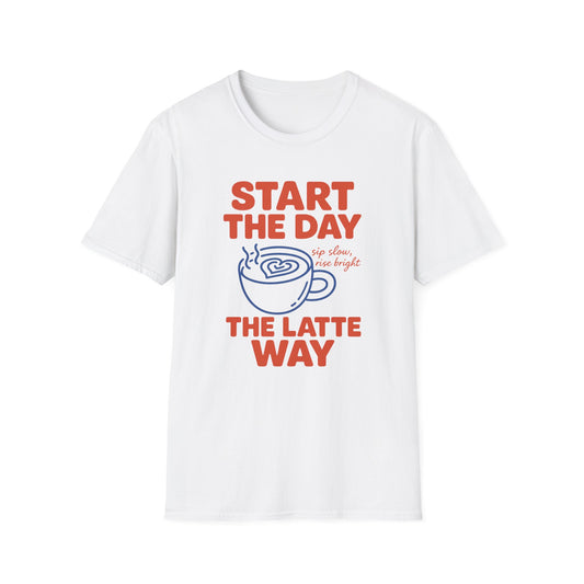 Start The Day The Latte Day -  Funny Coffee T-Shirt