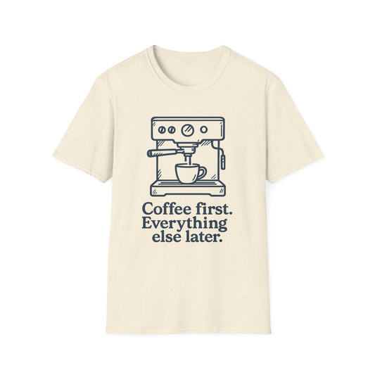 Coffee First Everything Else Later -  Funny Coffee T-Shirt