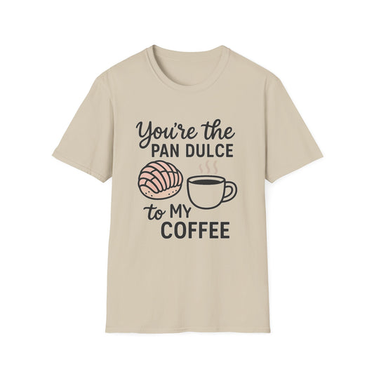 You’re the Pan Dulce to My Coffee -  Funny Coffee T-Shirt