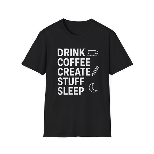 Drink Coffee, Create Stuff, Sleep -  Funny Coffee T-Shirt