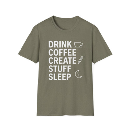 Drink Coffee, Create Stuff, Sleep -  Funny Coffee T-Shirt