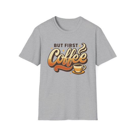 But First Coffee  -  Funny Coffee T-Shirt